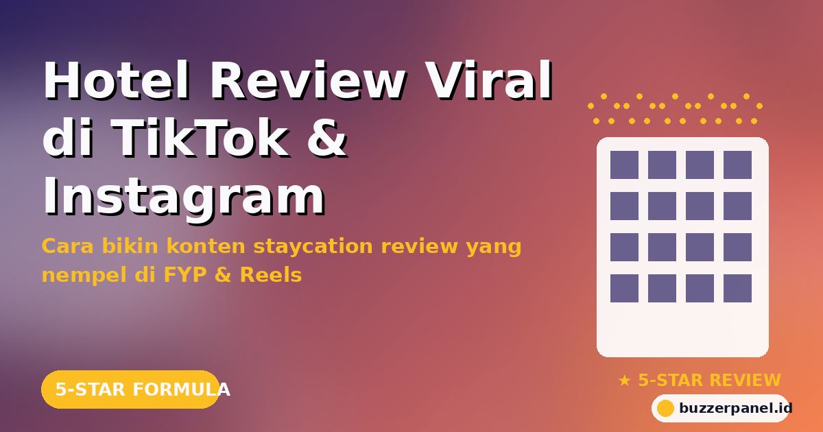 Konten Hotel Review Viral di TikTok & Instagram 2026: Cara Bikin Staycation Review yang Tembus FYP