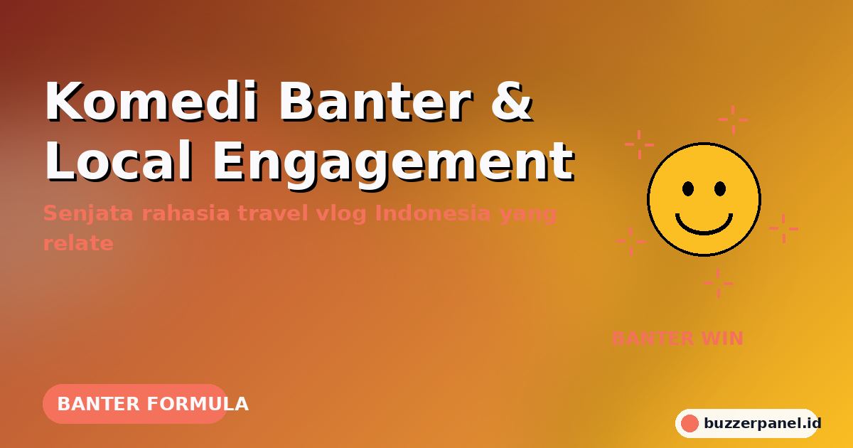 Komedi Banter & Local Engagement: Senjata Rahasia Travel Vlog Indonesia yang Bikin Penonton Relate