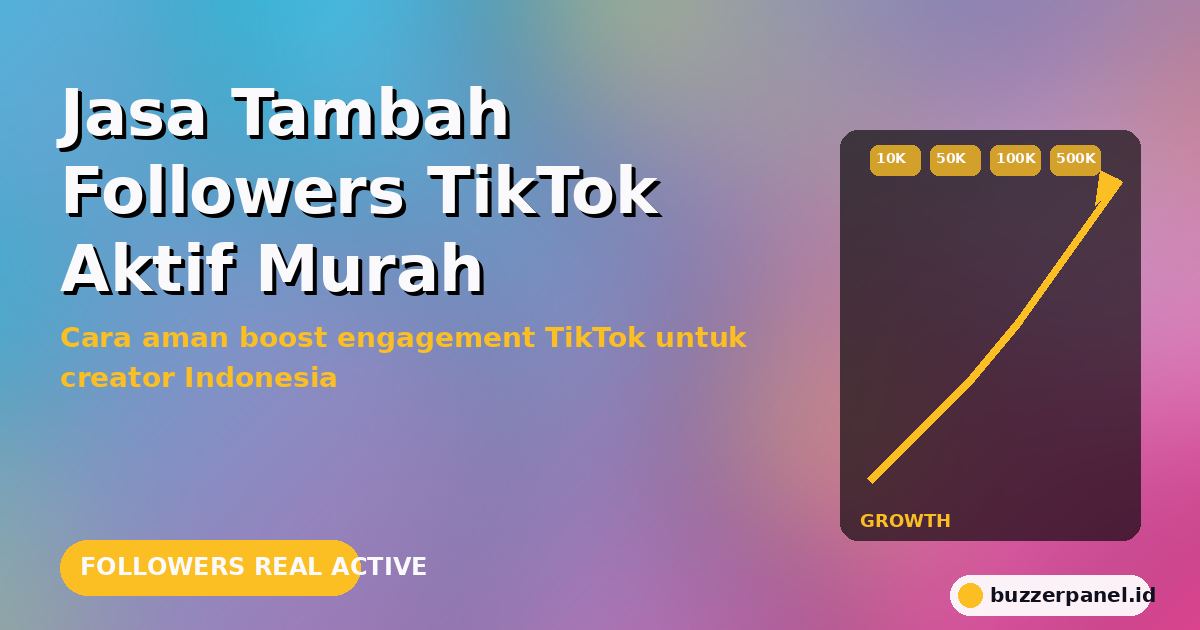 Jasa Tambah Followers TikTok Aktif Murah 2026: Strategi Cepat Tembus FYP Tanpa Banned