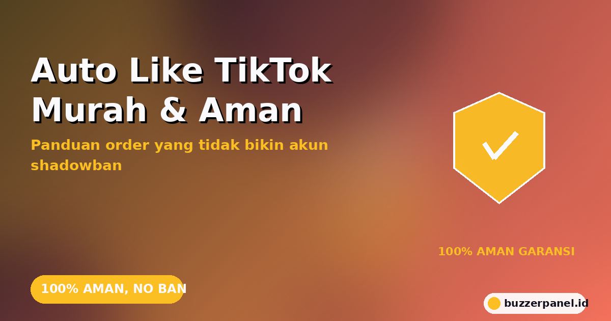 Auto Like TikTok Murah & Aman 2026: Panduan Order untuk Creator Indonesia Tanpa Risiko Banned