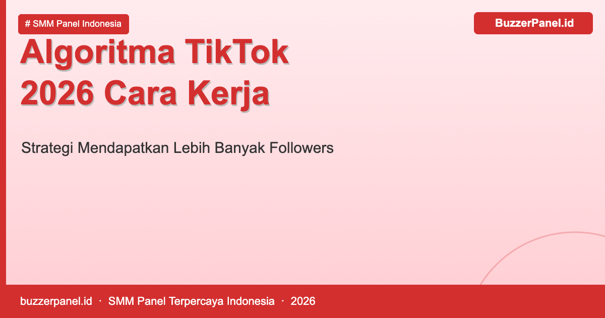 Cara kerja algoritma TikTok 2026 untuk meningkatkan followers dan views