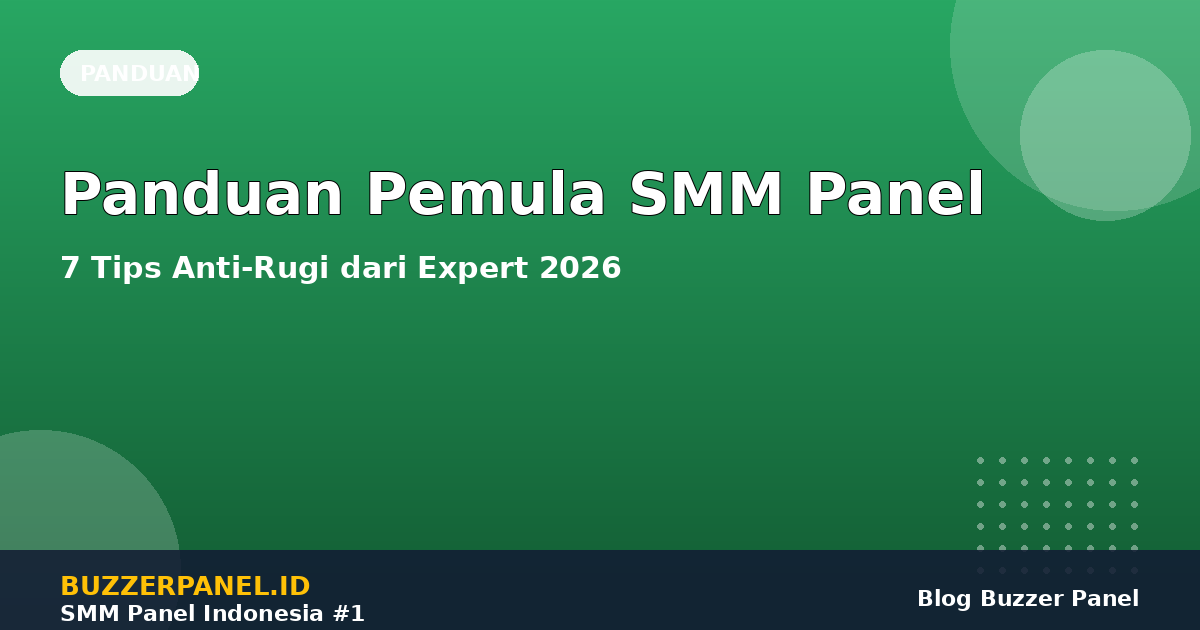Panduan Pemula Memilih SMM Panel: 7 Tips Anti-Rugi dari Expert (2026)