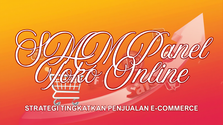 SMM Panel untuk Toko Online: Strategi Meningkatkan Penjualan E-Commerce 2026