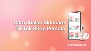 Cara Jualan Skincare TikTok Shop Pemula 2026: 7 Step dari Daftar ke Cuan