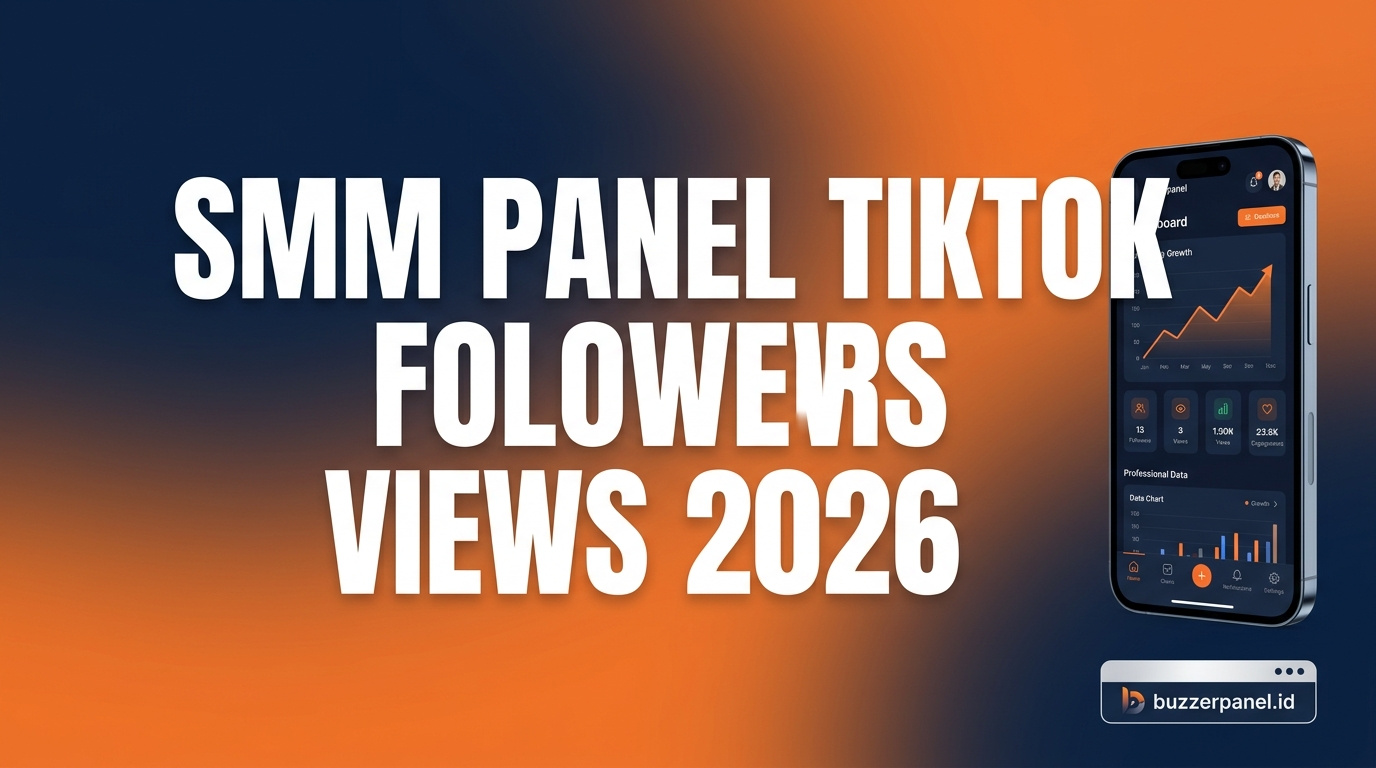 SMM Panel TikTok: Cara Cepat Tambah Followers & Views TikTok 2026