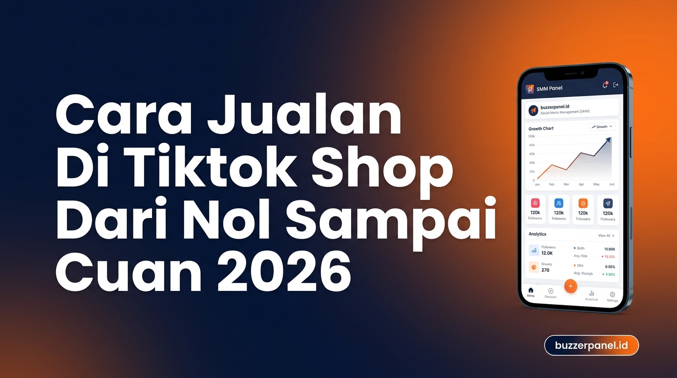 Panduan cara jualan di tiktok shop panduan lengkap dari nol sampai cuan 2026 di BuzzerPanel Indonesia