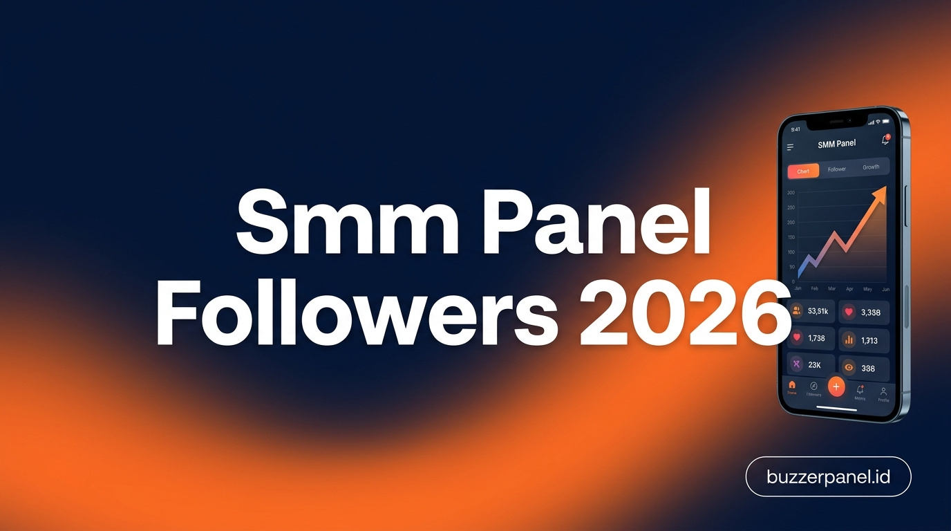 SMM Panel Followers: Panduan Lengkap Cara Kerja, Manfaat, dan Tips Memilih Terbaik 2026